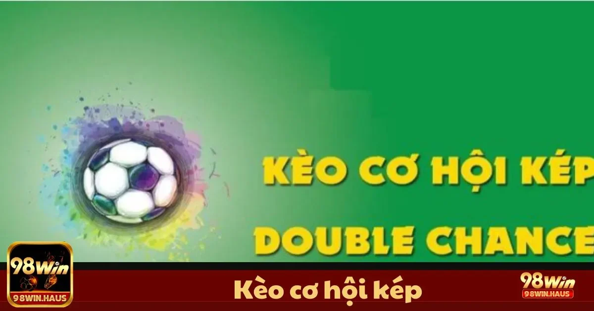Kèo Cơ Hội Kép 98Win – Tăng Gấp Đôi Cơ Hội Thắng 2 Kèo Cơ Hội Kép Là Gì? Những Quy Tắc Cơ Bản Bạn Cần Nắm