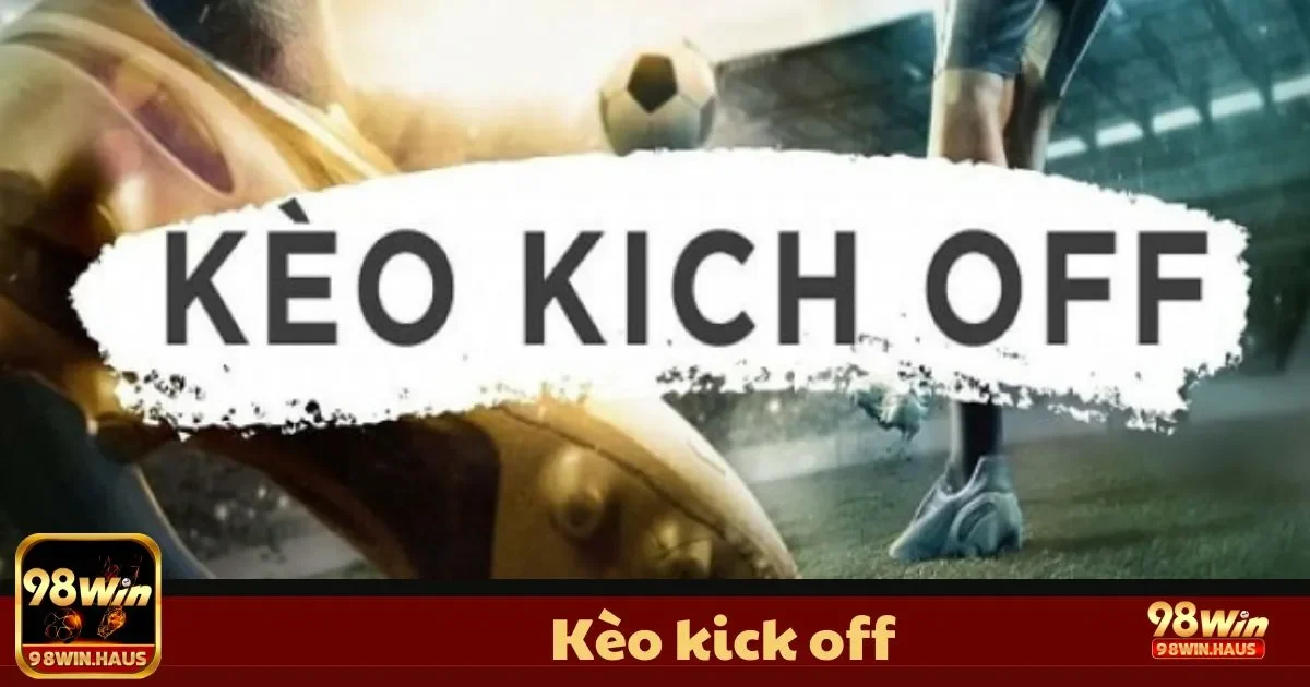 Kèo Kick Off 98Win – Loại Kèo Độc Đáo, Cảm Giác Mới Lạ 2 Kèo Kick Off Là Gì? Hiểu Rõ Cách Đặt Cược Và Lợi Ích