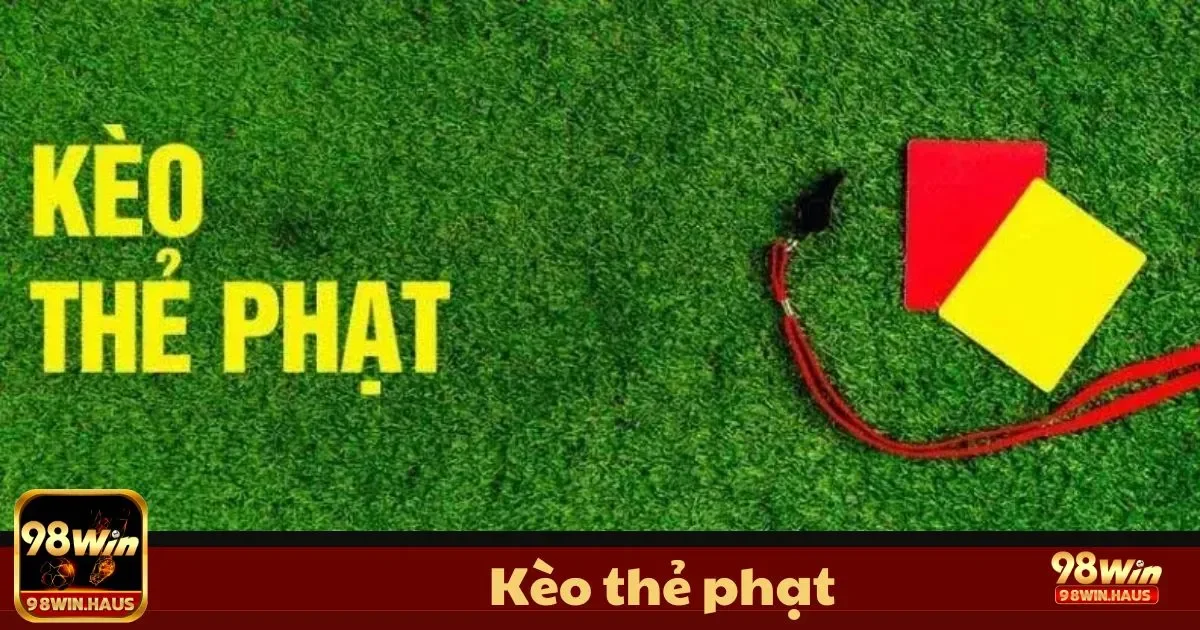 Kèo thẻ phạt tại 98Win – Loại Kèo Kịch Tính 2 Kèo Thẻ Phạt Là Gì? Hướng Dẫn Đặt Cược Đúng Quy Tắc