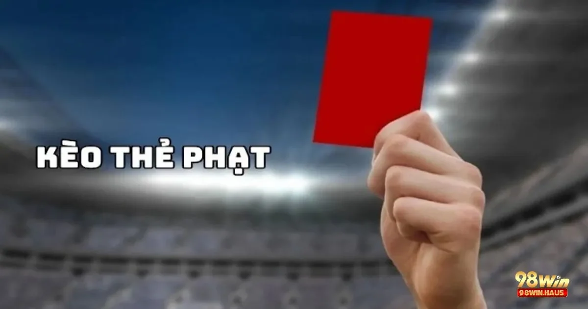 Kèo thẻ phạt tại 98Win – Loại Kèo Kịch Tính 3 Hướng Dẫn Đặt Cược Kèo Thẻ Phạt