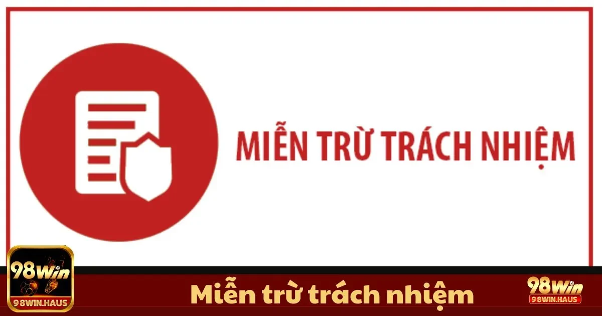 Miễn Trừ Trách Nhiệm 98WIN: Quy Định Rõ Ràng Và Minh Bạch 1 Những trường hợp miễn trừ trách nhiệm tại 98WIN bạn cần biết