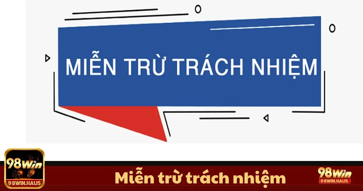 Miễn Trừ Trách Nhiệm 98WIN: Quy Định Rõ Ràng Và Minh Bạch 3 Cam kết của 98WIN về tính minh bạch trong các chính sách miễn trừ