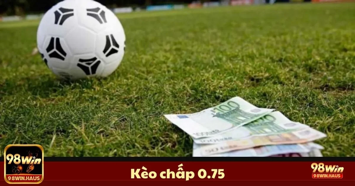 Kèo Chấp 0.75 Là Gì? Cách Chơi & Đặt Cược Hiệu Quả 2 Cách Đọc Kèo Chấp 0.75 & Khi Nào Nên Đặt Cược