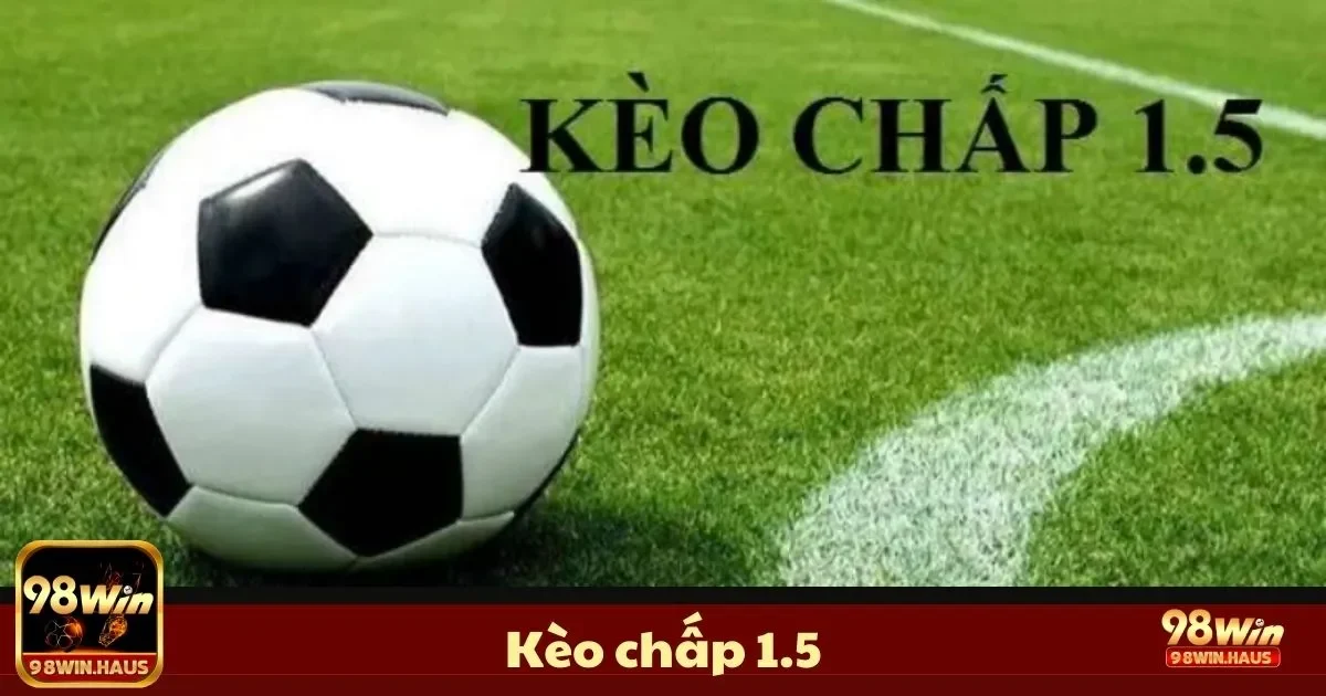 Kèo Chấp 1.5 Là Gì? Cách Đọc & Đặt Cược Kèo Handicap 2 Cách Đọc Kèo Chấp 1.5 & Khi Nào Nên Chơi