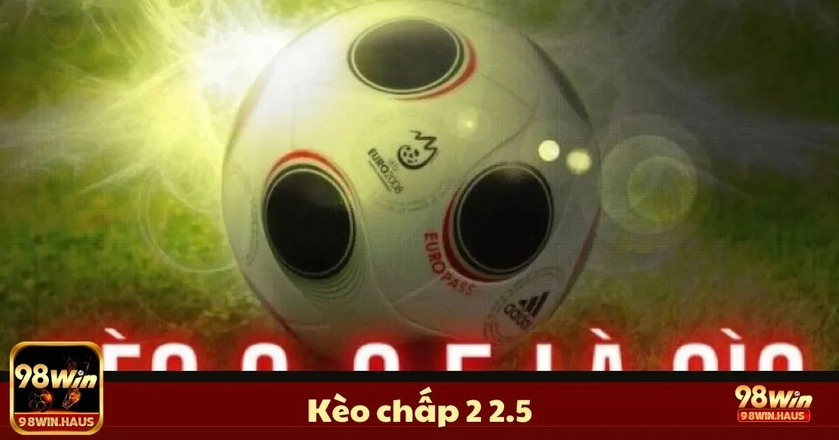 Kèo Chấp 2 2.5 Là Gì? Cách Đọc & Đặt Cược Kèo Handicap 1 Cách Đọc Kèo Chấp 2 2.5 & Khi Nào Nên Đặt Cược