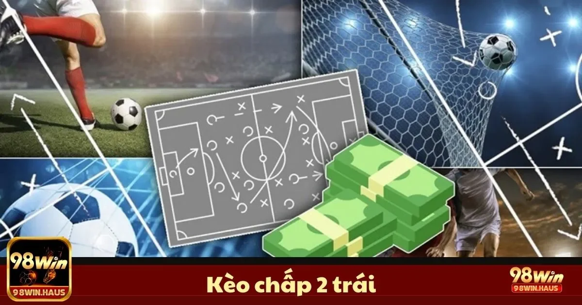 Kèo Chấp 2 Trái Là Gì? Cách Đặt Cược & Tối Ưu Lợi Nhuận 2 Định Nghĩa Kèo Chấp 2 Trái & Cách Xác Định Kết Quả