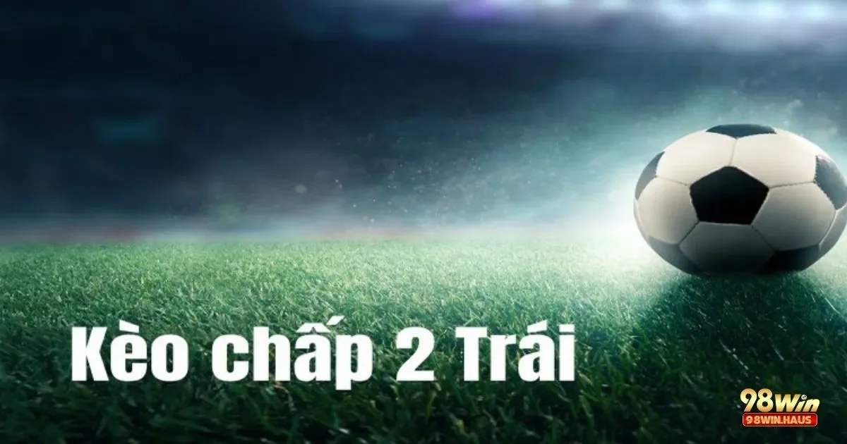 Kèo Chấp 2 Trái Là Gì? Cách Đặt Cược & Tối Ưu Lợi Nhuận 3 Cách Xác Định Kết Quả Khi Đặt Cược