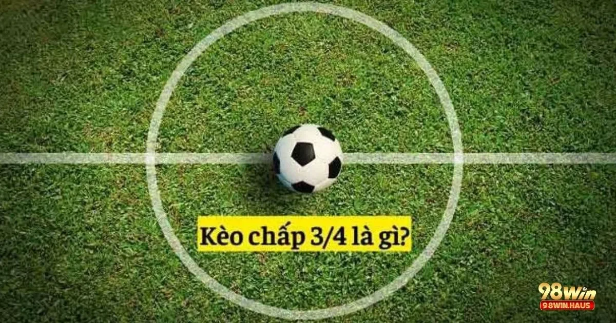 Kèo Chấp 3/4 Là Gì? Cách Đọc & Đặt Cược Chính Xác 98Win 4 Khi nào nên chọn kèo chấp 3/4 thay vì 1/2 hoặc 1.0?