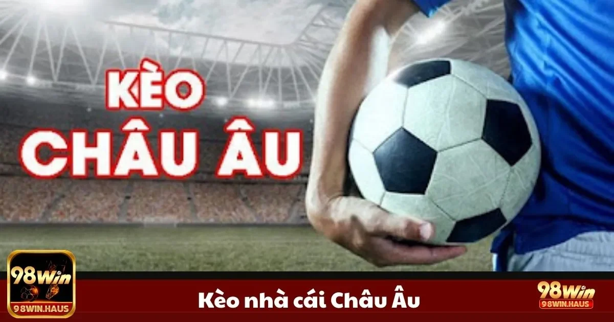 Kèo Nhà Cái Châu Âu 1x2 Tại 98WIN – Dễ Hiểu, Dễ Chơi 2 Hướng dẫn soi kèo nhà cái châu âu
