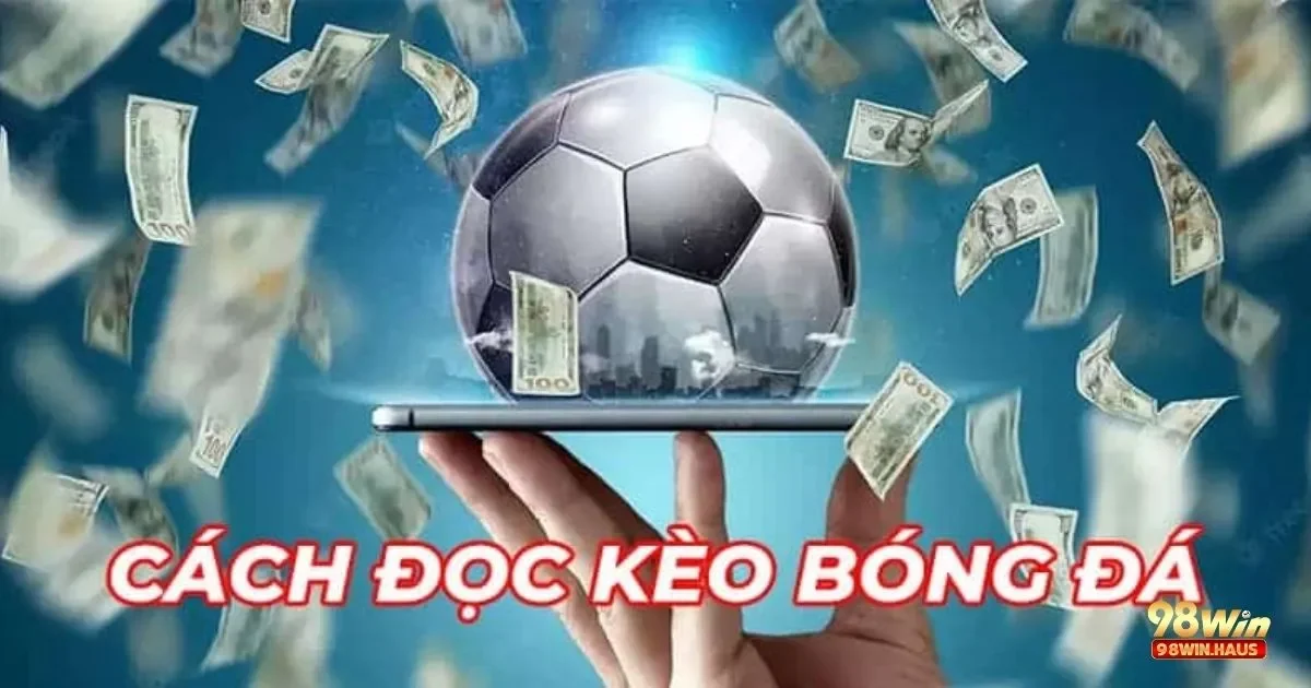 Kèo Nhà Cái Châu Âu 1x2 Tại 98WIN – Dễ Hiểu, Dễ Chơi 4 Mẹo bắt kèo tỷ lệ cao